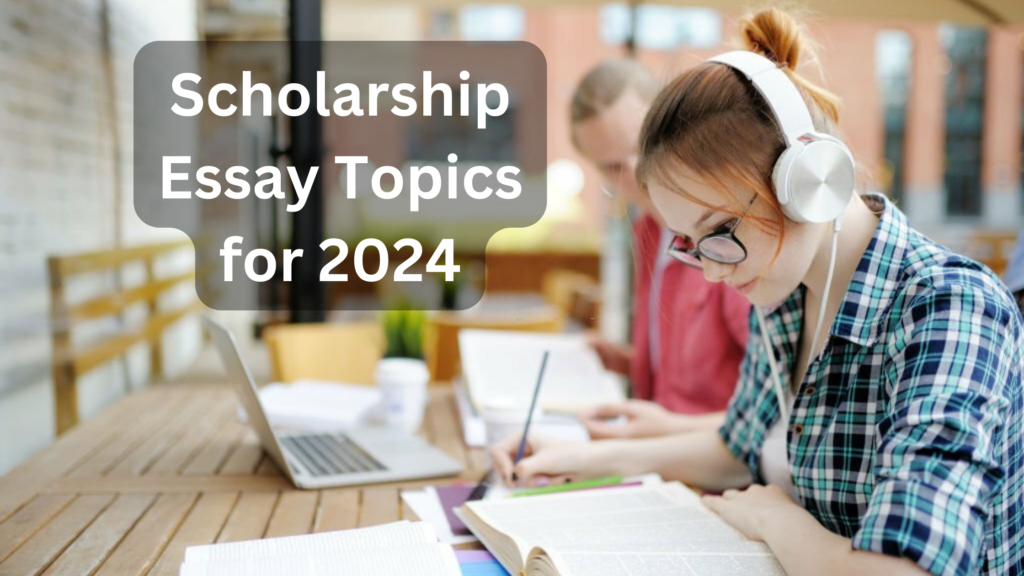 Exploring the Compelling Scholarship Essay Topics for 2024 Besteduhelp